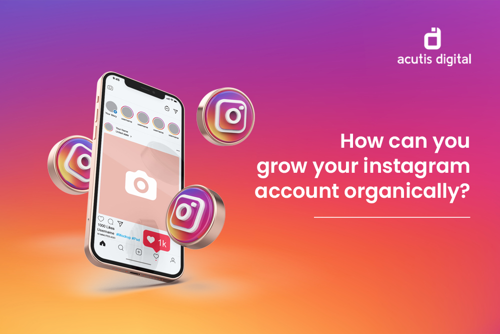 HOW CAN YOUR GROW YOUR INSTAGRAM ACCOUNT ORGANICALLY?