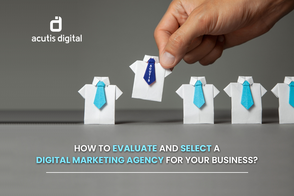 How to evaluate and select a digital marketing agency for your business?