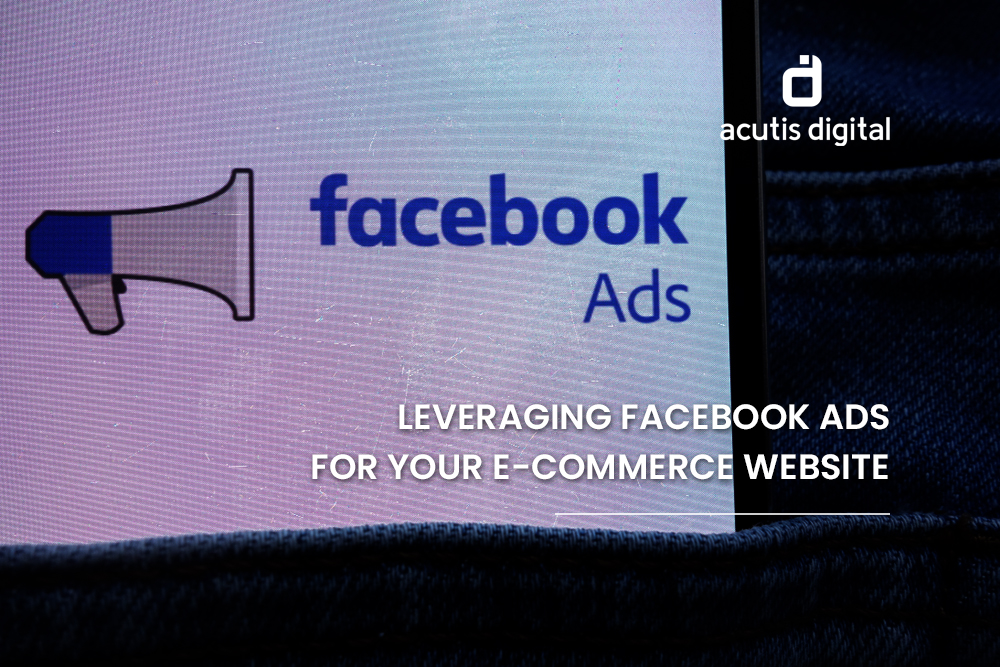 Leveraging Facebook Ads for your E-commerce Website