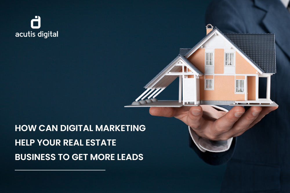 How can digital marketing help your real estate business to get more leads?