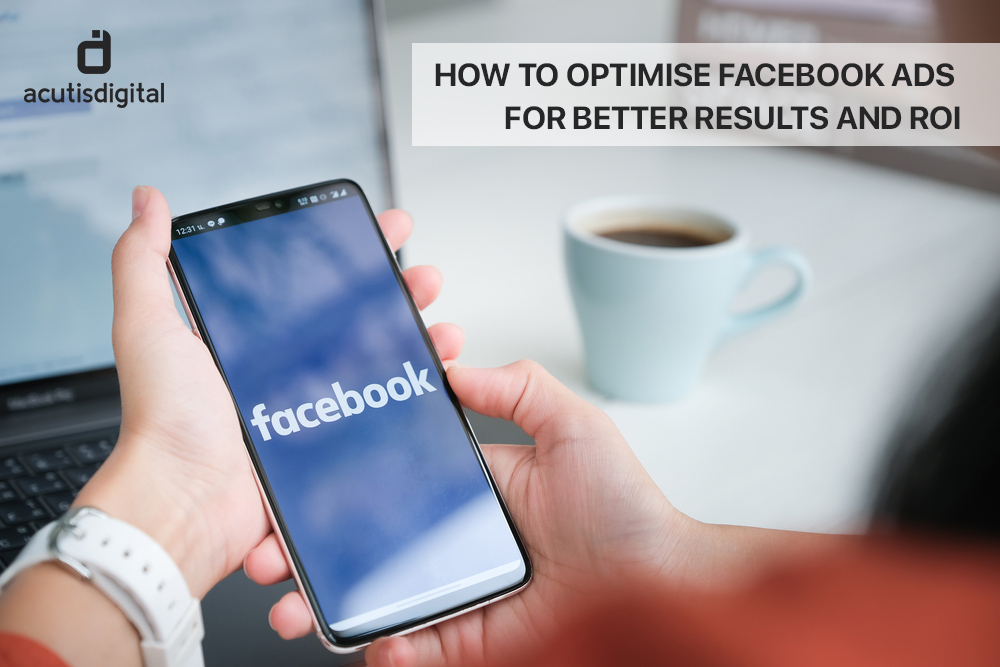 How to optimize Facebook ads for better results and ROI