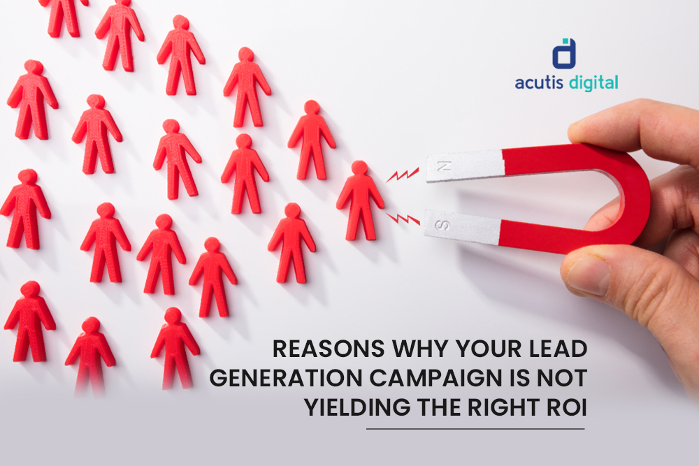 Reasons why your lead generation campaign is not yielding the right ROI