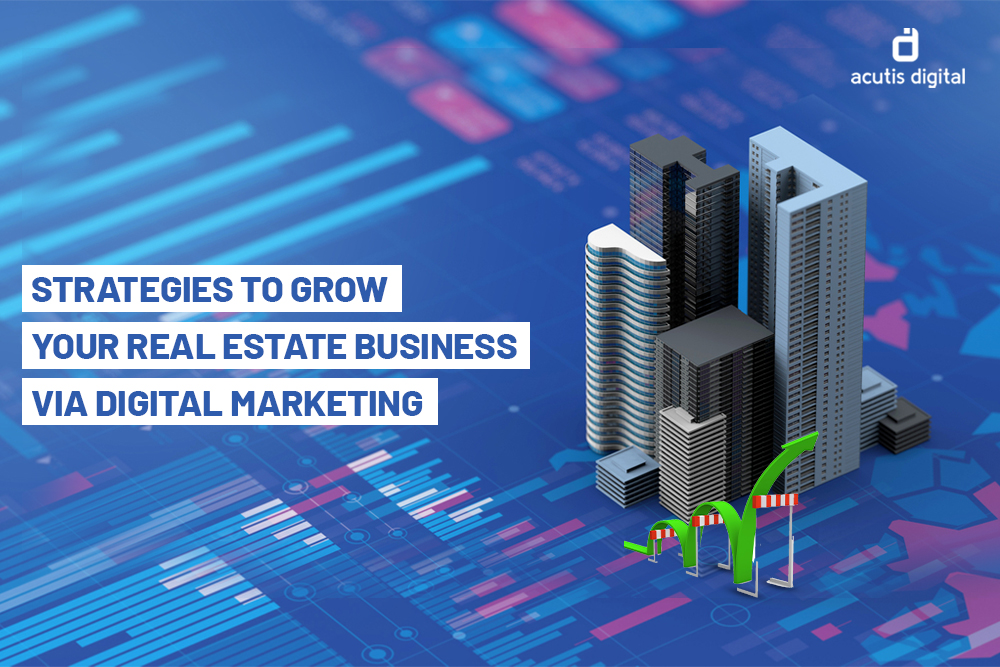 Strategies to grow your real estate business via digital marketing